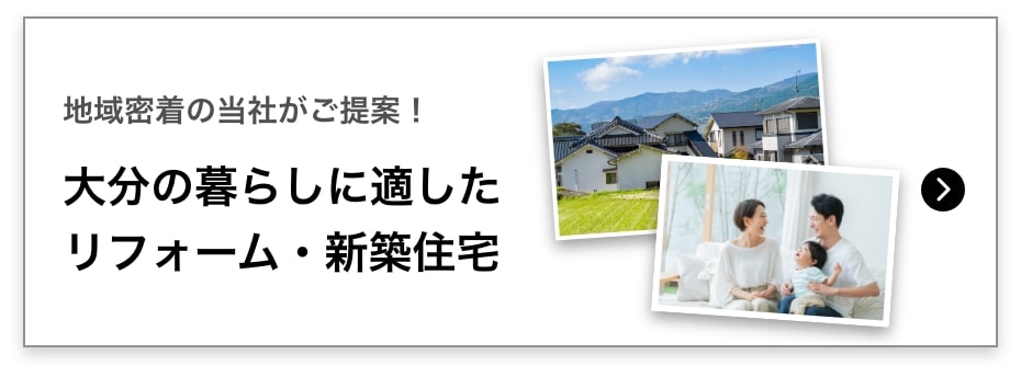 地域密着の当社がご提案！大分の暮らしに適したリフォーム・新築住宅